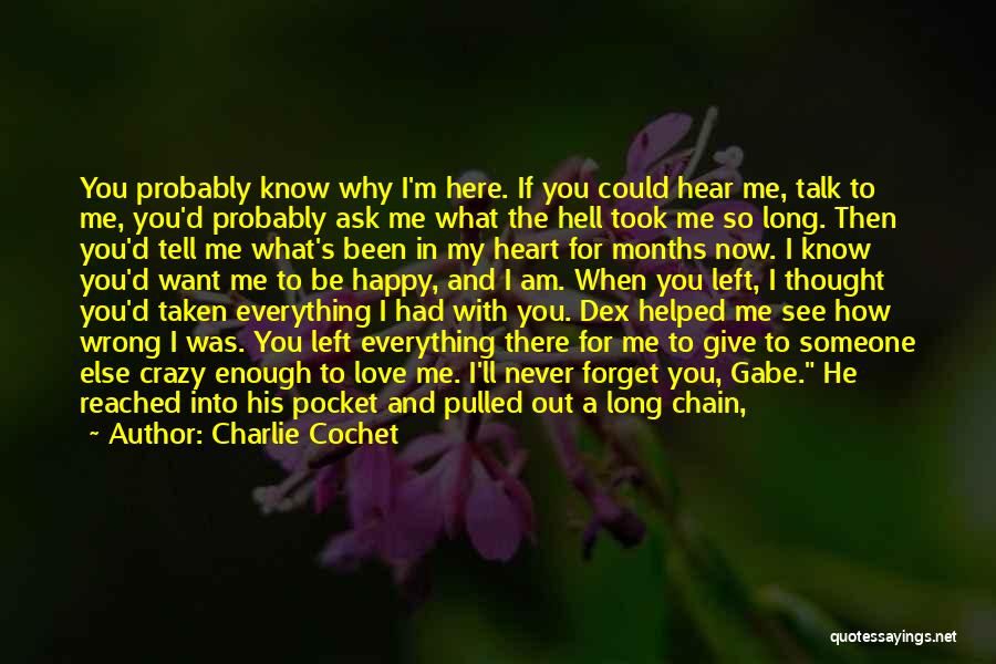 Charlie Cochet Quotes: You Probably Know Why I'm Here. If You Could Hear Me, Talk To Me, You'd Probably Ask Me What The