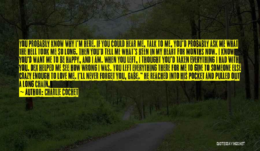 Charlie Cochet Quotes: You Probably Know Why I'm Here. If You Could Hear Me, Talk To Me, You'd Probably Ask Me What The