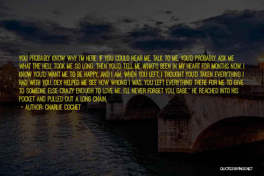 Charlie Cochet Quotes: You Probably Know Why I'm Here. If You Could Hear Me, Talk To Me, You'd Probably Ask Me What The