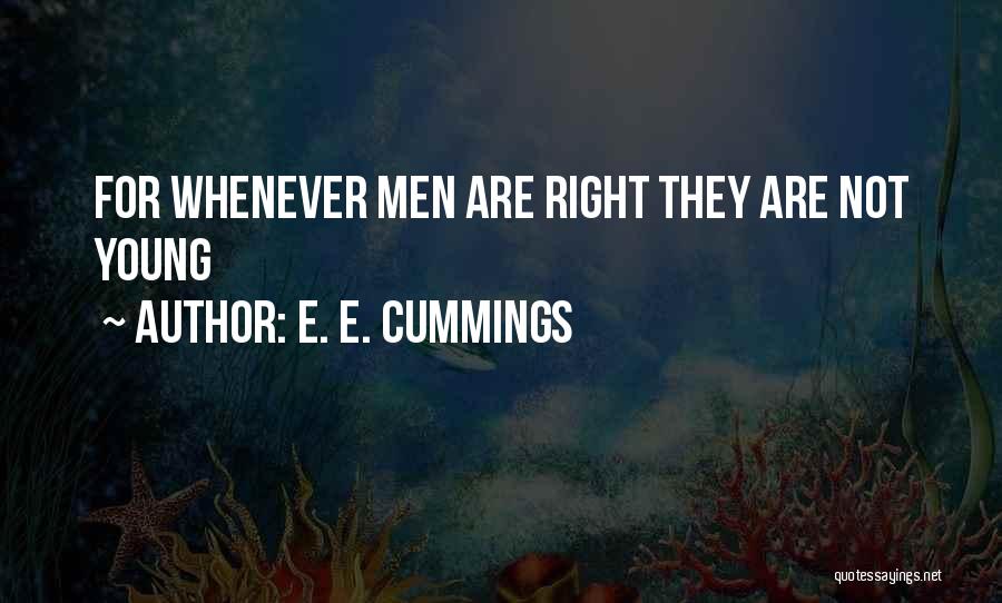 E. E. Cummings Quotes: For Whenever Men Are Right They Are Not Young