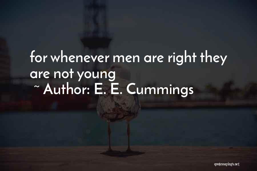 E. E. Cummings Quotes: For Whenever Men Are Right They Are Not Young