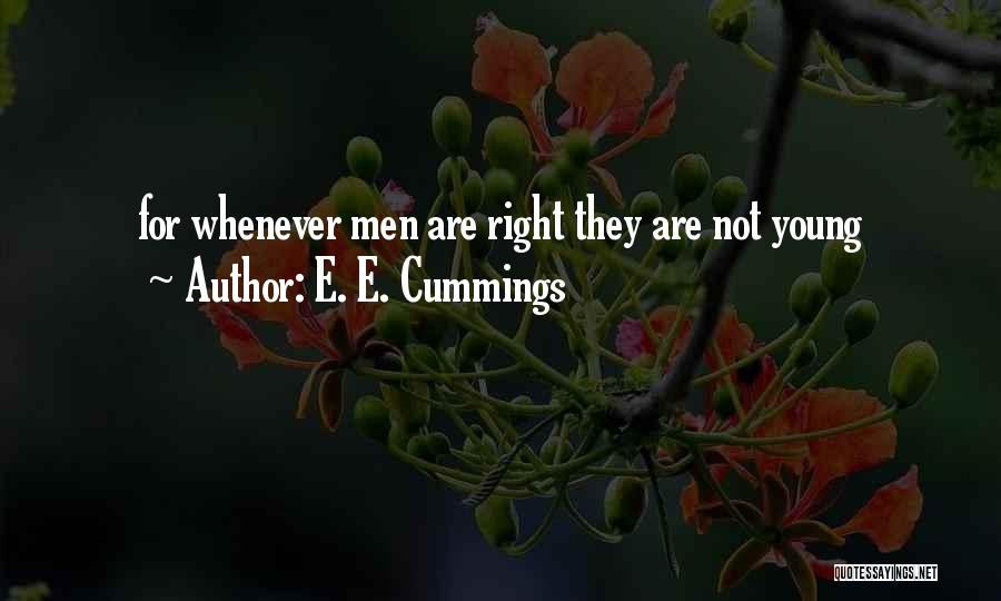 E. E. Cummings Quotes: For Whenever Men Are Right They Are Not Young