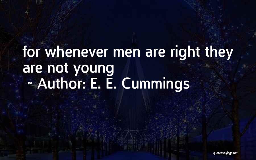 E. E. Cummings Quotes: For Whenever Men Are Right They Are Not Young