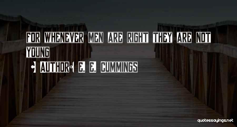 E. E. Cummings Quotes: For Whenever Men Are Right They Are Not Young