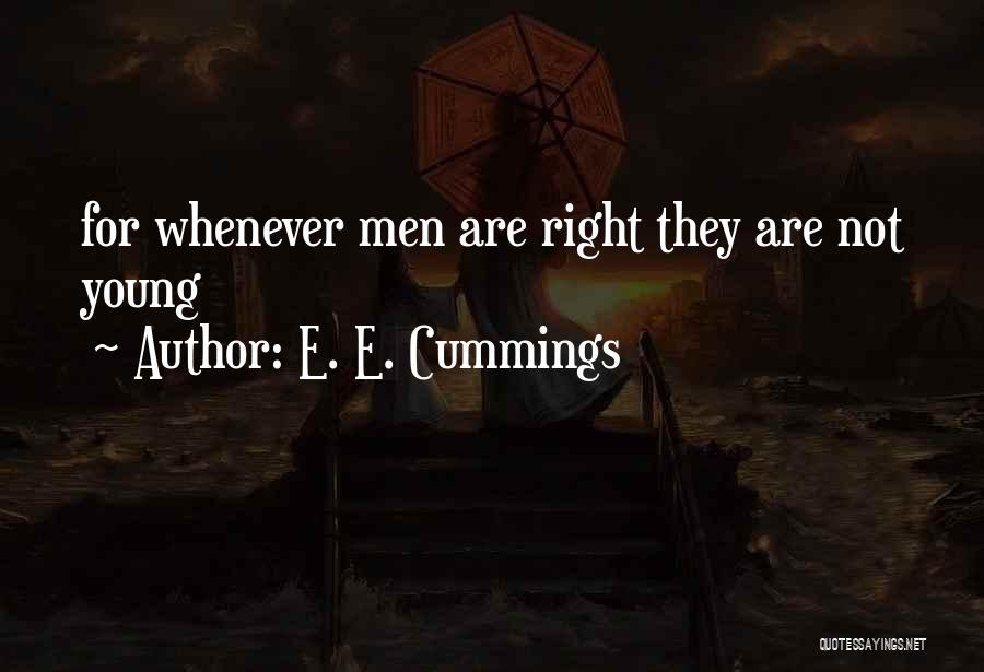 E. E. Cummings Quotes: For Whenever Men Are Right They Are Not Young