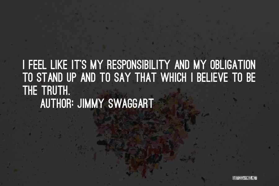 Jimmy Swaggart Quotes: I Feel Like It's My Responsibility And My Obligation To Stand Up And To Say That Which I Believe To