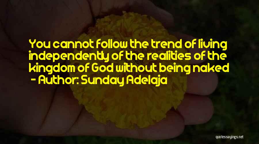Sunday Adelaja Quotes: You Cannot Follow The Trend Of Living Independently Of The Realities Of The Kingdom Of God Without Being Naked