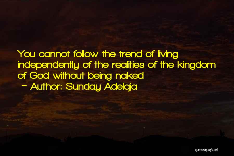 Sunday Adelaja Quotes: You Cannot Follow The Trend Of Living Independently Of The Realities Of The Kingdom Of God Without Being Naked