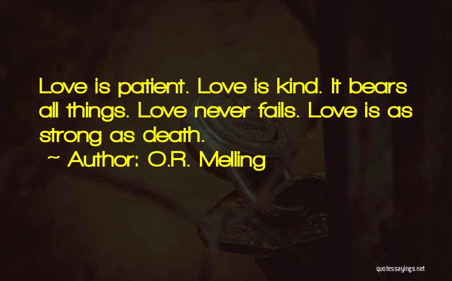 O.R. Melling Quotes: Love Is Patient. Love Is Kind. It Bears All Things. Love Never Fails. Love Is As Strong As Death.