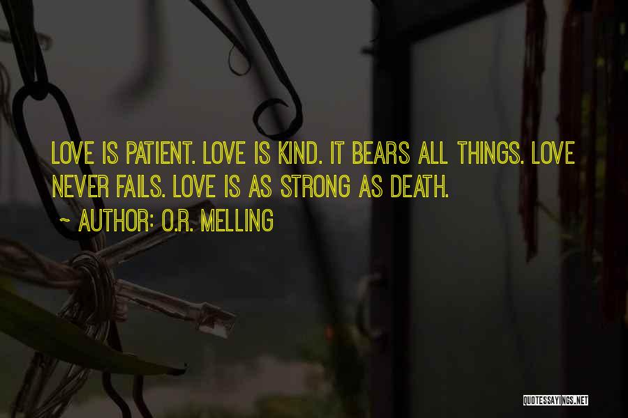 O.R. Melling Quotes: Love Is Patient. Love Is Kind. It Bears All Things. Love Never Fails. Love Is As Strong As Death.