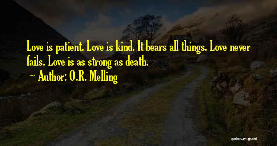 O.R. Melling Quotes: Love Is Patient. Love Is Kind. It Bears All Things. Love Never Fails. Love Is As Strong As Death.