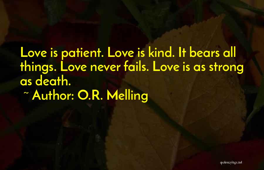 O.R. Melling Quotes: Love Is Patient. Love Is Kind. It Bears All Things. Love Never Fails. Love Is As Strong As Death.