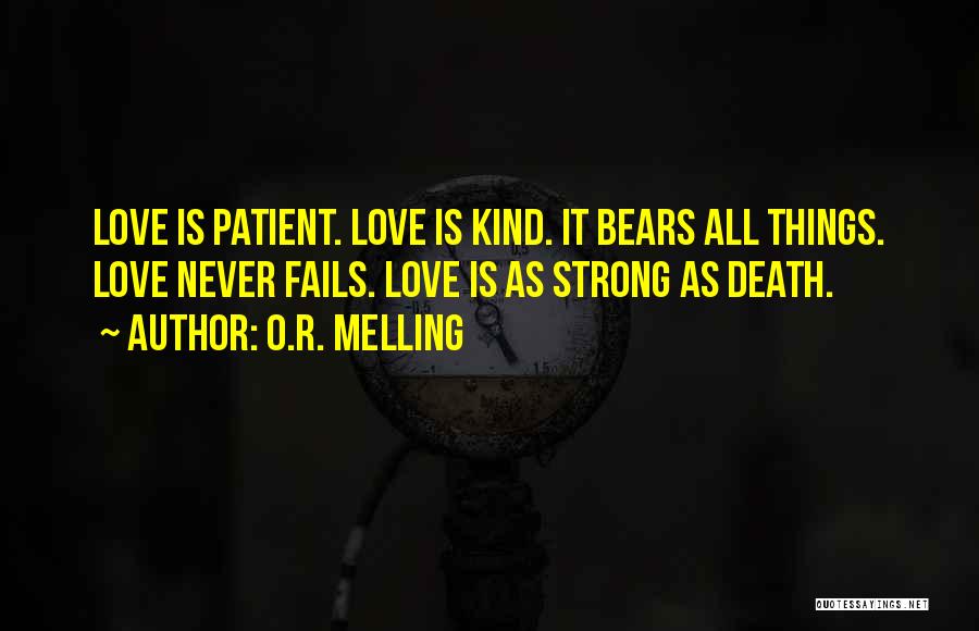 O.R. Melling Quotes: Love Is Patient. Love Is Kind. It Bears All Things. Love Never Fails. Love Is As Strong As Death.