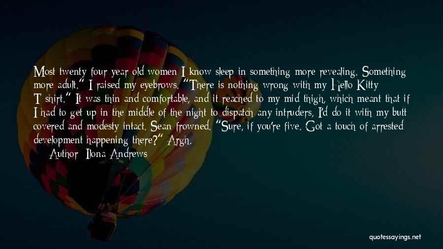 Ilona Andrews Quotes: Most Twenty-four-year-old Women I Know Sleep In Something More Revealing. Something More Adult. I Raised My Eyebrows. There Is Nothing