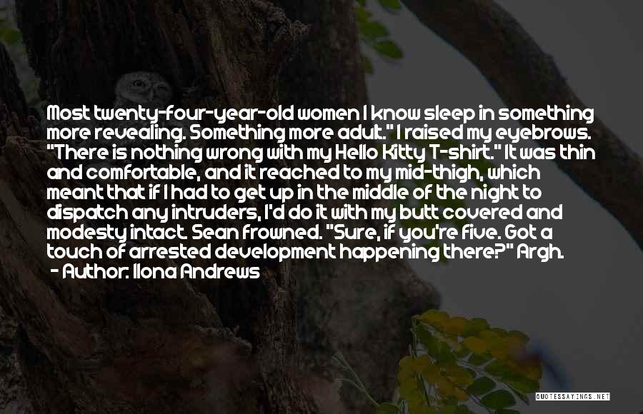 Ilona Andrews Quotes: Most Twenty-four-year-old Women I Know Sleep In Something More Revealing. Something More Adult. I Raised My Eyebrows. There Is Nothing