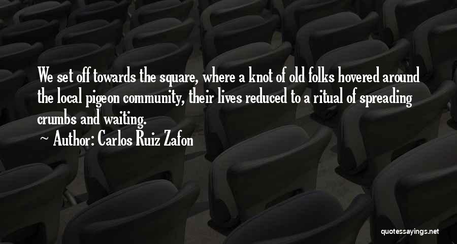 Carlos Ruiz Zafon Quotes: We Set Off Towards The Square, Where A Knot Of Old Folks Hovered Around The Local Pigeon Community, Their Lives