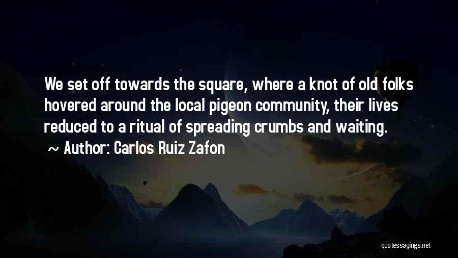 Carlos Ruiz Zafon Quotes: We Set Off Towards The Square, Where A Knot Of Old Folks Hovered Around The Local Pigeon Community, Their Lives