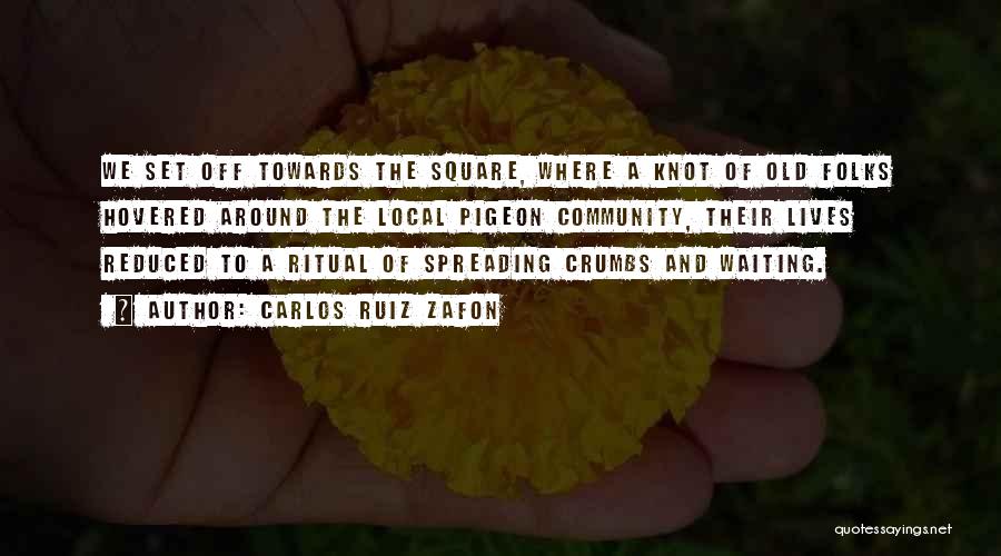 Carlos Ruiz Zafon Quotes: We Set Off Towards The Square, Where A Knot Of Old Folks Hovered Around The Local Pigeon Community, Their Lives