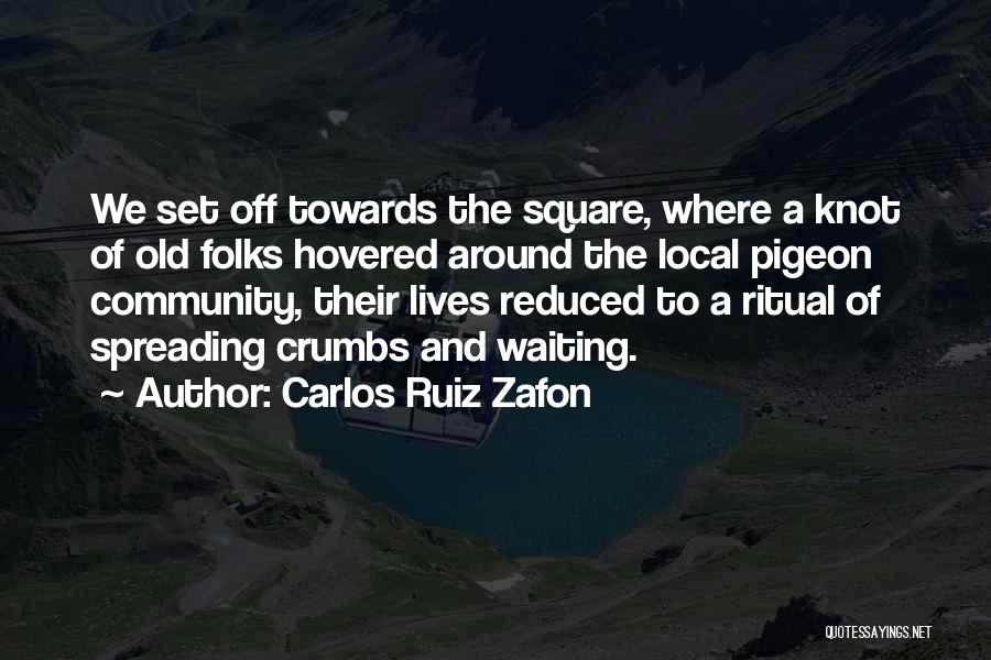 Carlos Ruiz Zafon Quotes: We Set Off Towards The Square, Where A Knot Of Old Folks Hovered Around The Local Pigeon Community, Their Lives