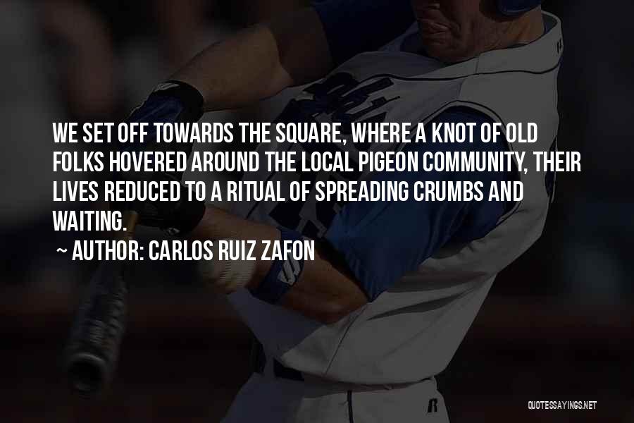 Carlos Ruiz Zafon Quotes: We Set Off Towards The Square, Where A Knot Of Old Folks Hovered Around The Local Pigeon Community, Their Lives