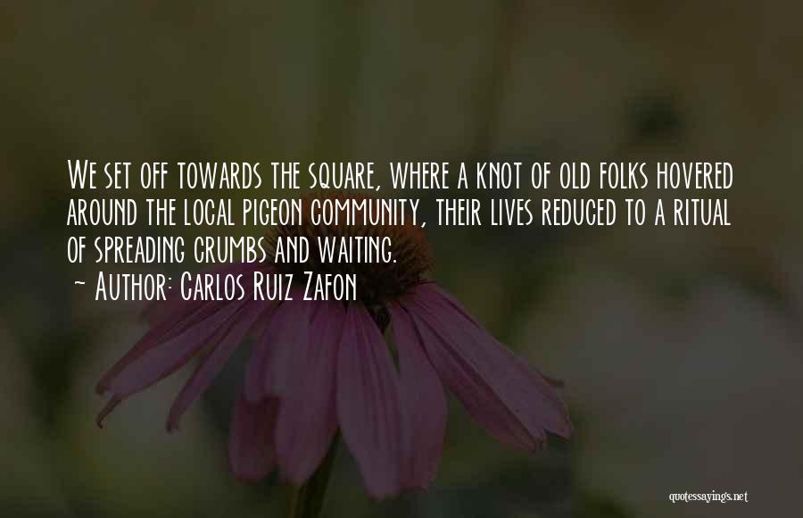 Carlos Ruiz Zafon Quotes: We Set Off Towards The Square, Where A Knot Of Old Folks Hovered Around The Local Pigeon Community, Their Lives