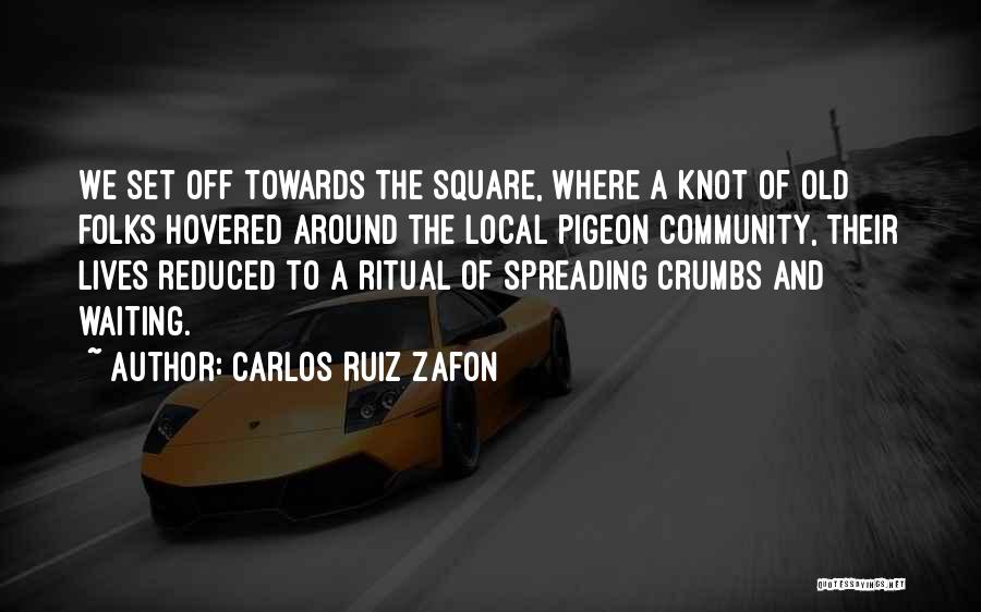 Carlos Ruiz Zafon Quotes: We Set Off Towards The Square, Where A Knot Of Old Folks Hovered Around The Local Pigeon Community, Their Lives