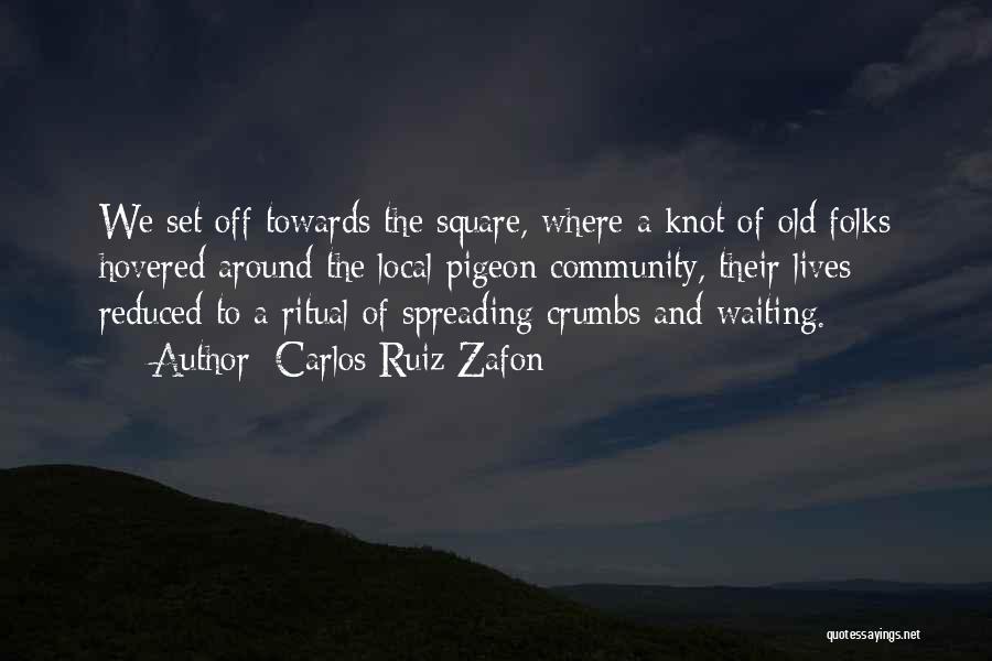 Carlos Ruiz Zafon Quotes: We Set Off Towards The Square, Where A Knot Of Old Folks Hovered Around The Local Pigeon Community, Their Lives