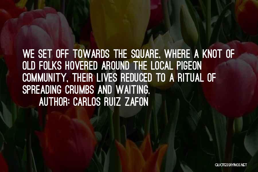 Carlos Ruiz Zafon Quotes: We Set Off Towards The Square, Where A Knot Of Old Folks Hovered Around The Local Pigeon Community, Their Lives