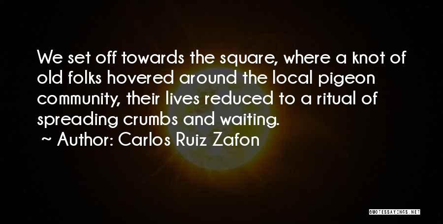 Carlos Ruiz Zafon Quotes: We Set Off Towards The Square, Where A Knot Of Old Folks Hovered Around The Local Pigeon Community, Their Lives