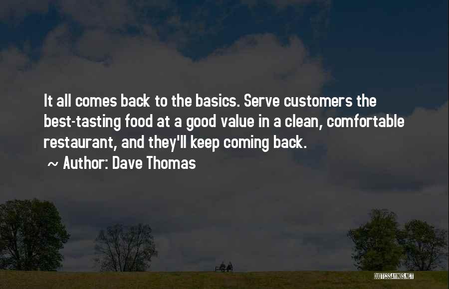 Dave Thomas Quotes: It All Comes Back To The Basics. Serve Customers The Best-tasting Food At A Good Value In A Clean, Comfortable