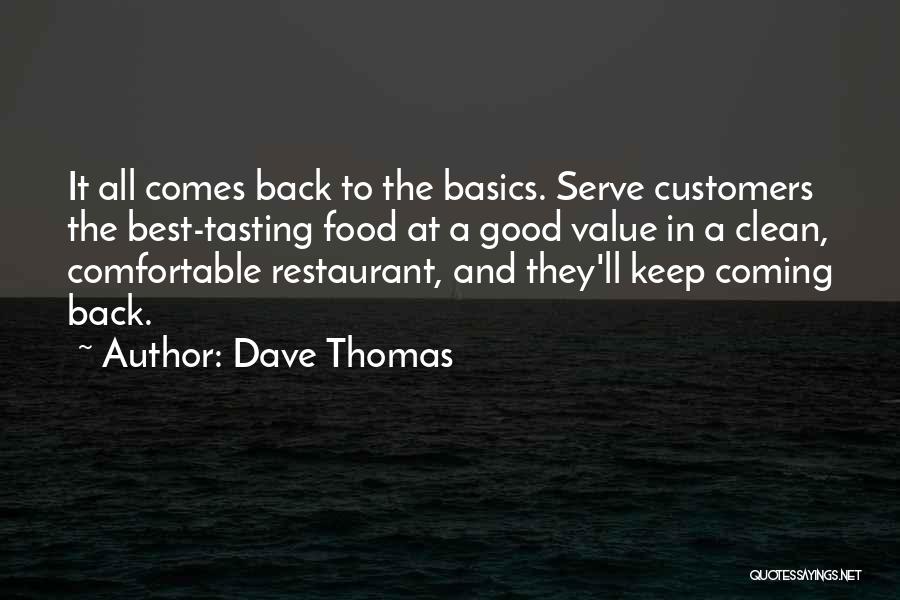 Dave Thomas Quotes: It All Comes Back To The Basics. Serve Customers The Best-tasting Food At A Good Value In A Clean, Comfortable