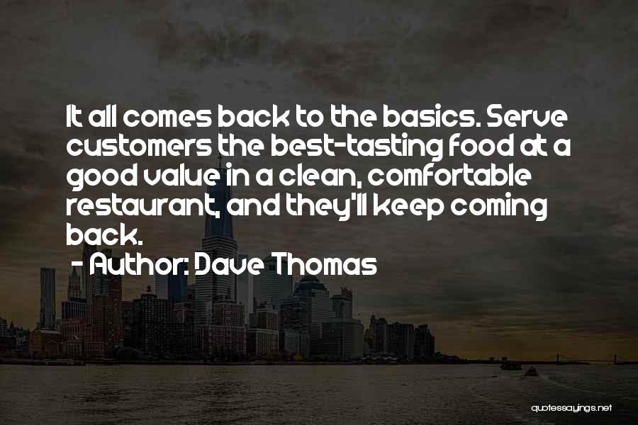 Dave Thomas Quotes: It All Comes Back To The Basics. Serve Customers The Best-tasting Food At A Good Value In A Clean, Comfortable