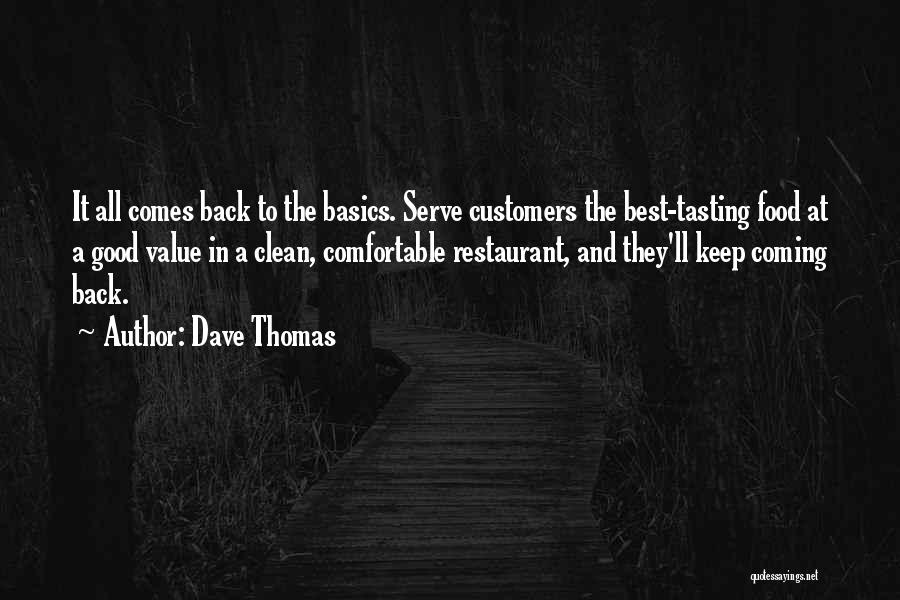 Dave Thomas Quotes: It All Comes Back To The Basics. Serve Customers The Best-tasting Food At A Good Value In A Clean, Comfortable