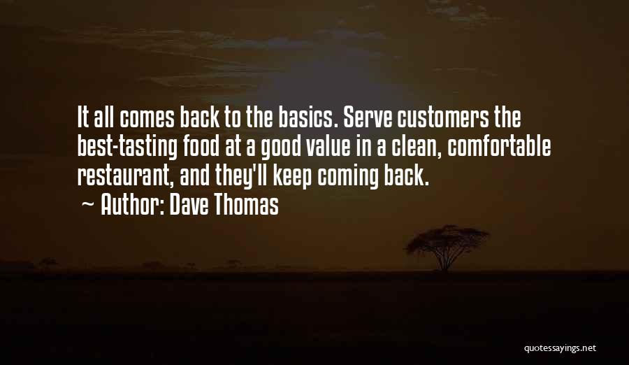 Dave Thomas Quotes: It All Comes Back To The Basics. Serve Customers The Best-tasting Food At A Good Value In A Clean, Comfortable