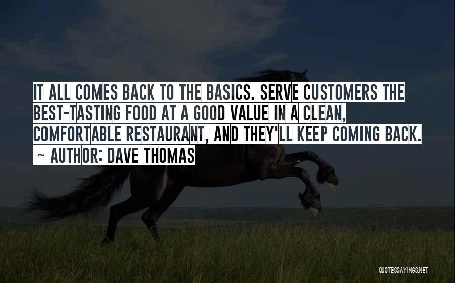 Dave Thomas Quotes: It All Comes Back To The Basics. Serve Customers The Best-tasting Food At A Good Value In A Clean, Comfortable