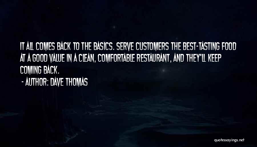 Dave Thomas Quotes: It All Comes Back To The Basics. Serve Customers The Best-tasting Food At A Good Value In A Clean, Comfortable