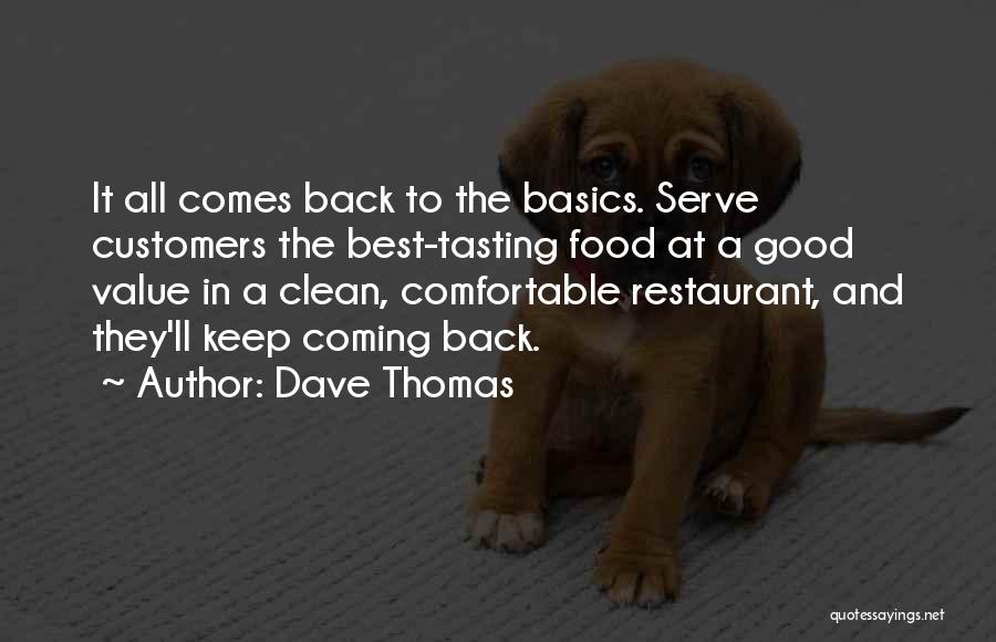 Dave Thomas Quotes: It All Comes Back To The Basics. Serve Customers The Best-tasting Food At A Good Value In A Clean, Comfortable