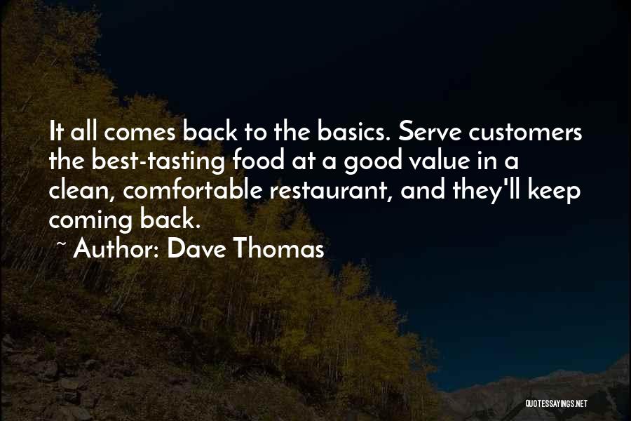 Dave Thomas Quotes: It All Comes Back To The Basics. Serve Customers The Best-tasting Food At A Good Value In A Clean, Comfortable