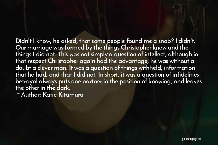 Katie Kitamura Quotes: Didn't I Know, He Asked, That Some People Found Me A Snob? I Didn't. Our Marriage Was Formed By The