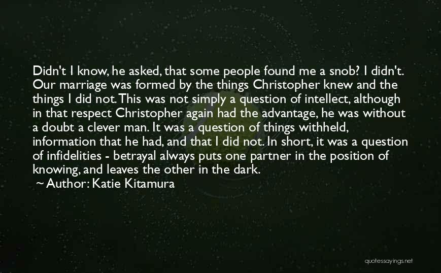 Katie Kitamura Quotes: Didn't I Know, He Asked, That Some People Found Me A Snob? I Didn't. Our Marriage Was Formed By The