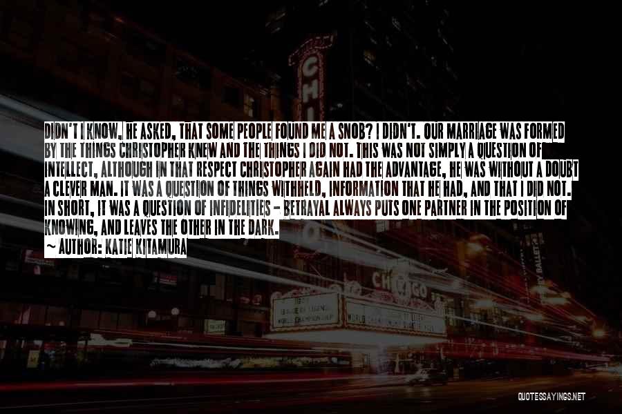 Katie Kitamura Quotes: Didn't I Know, He Asked, That Some People Found Me A Snob? I Didn't. Our Marriage Was Formed By The