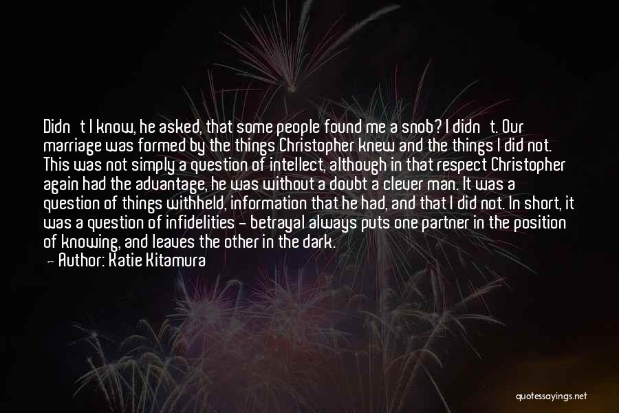 Katie Kitamura Quotes: Didn't I Know, He Asked, That Some People Found Me A Snob? I Didn't. Our Marriage Was Formed By The