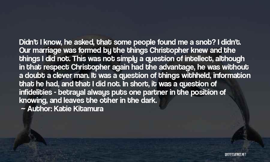 Katie Kitamura Quotes: Didn't I Know, He Asked, That Some People Found Me A Snob? I Didn't. Our Marriage Was Formed By The