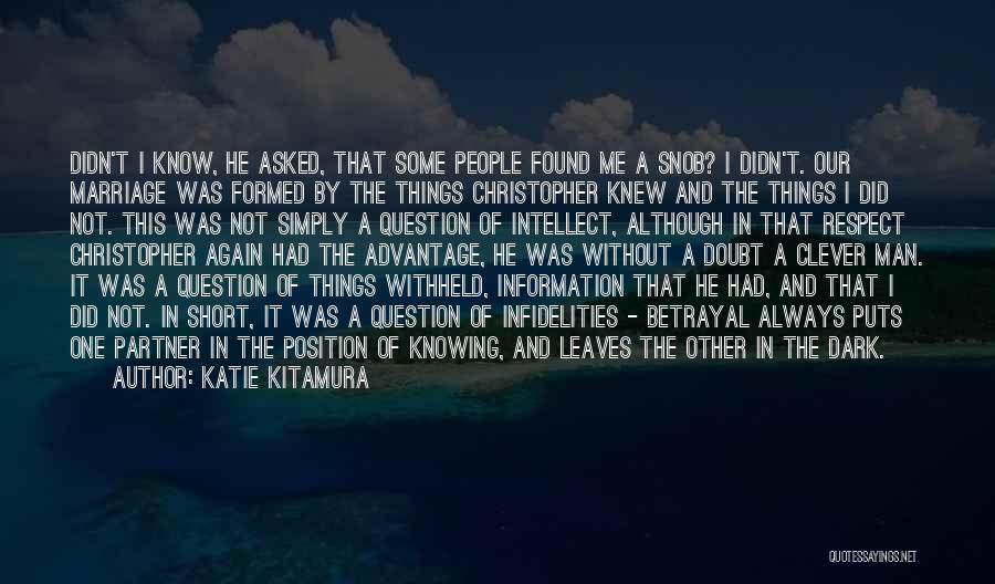 Katie Kitamura Quotes: Didn't I Know, He Asked, That Some People Found Me A Snob? I Didn't. Our Marriage Was Formed By The