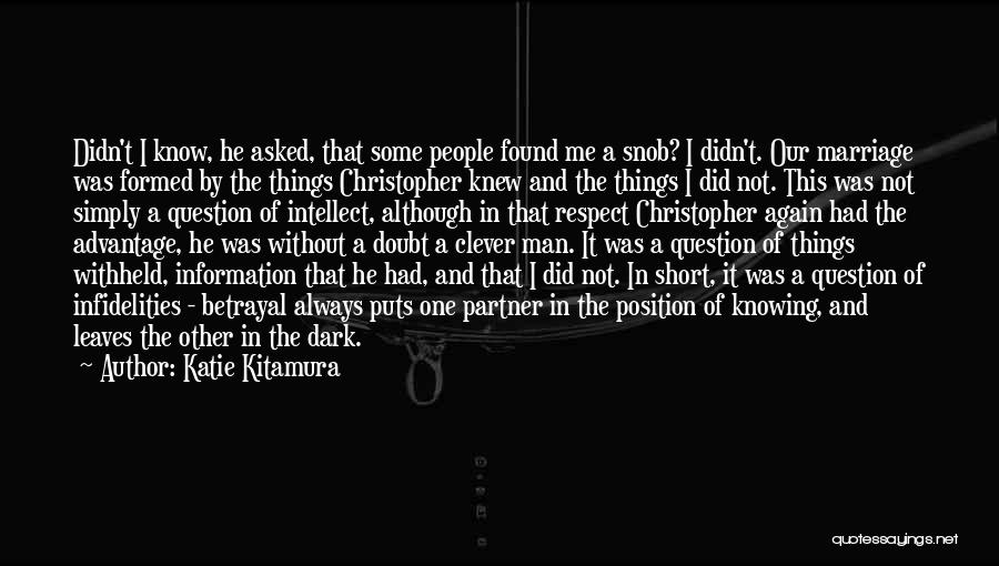 Katie Kitamura Quotes: Didn't I Know, He Asked, That Some People Found Me A Snob? I Didn't. Our Marriage Was Formed By The