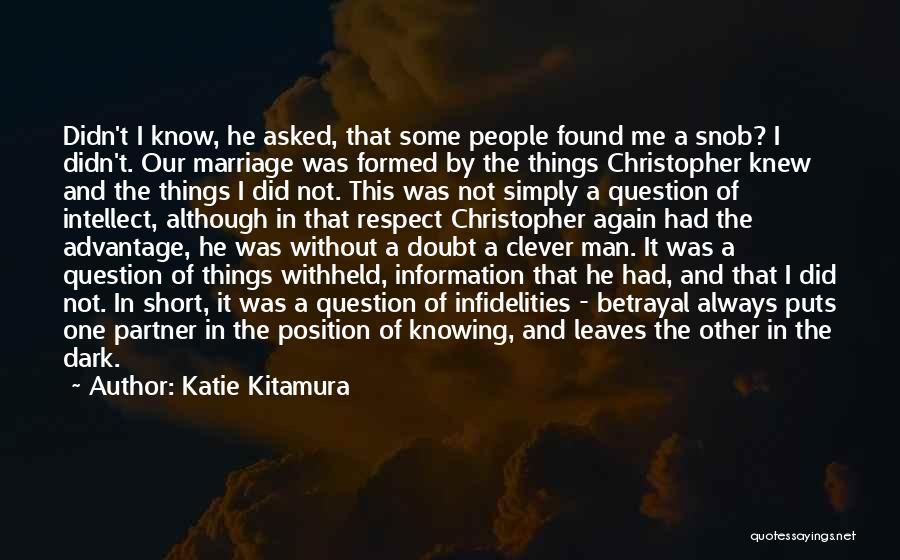 Katie Kitamura Quotes: Didn't I Know, He Asked, That Some People Found Me A Snob? I Didn't. Our Marriage Was Formed By The