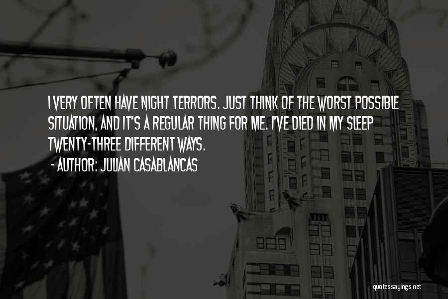 Julian Casablancas Quotes: I Very Often Have Night Terrors. Just Think Of The Worst Possible Situation, And It's A Regular Thing For Me.