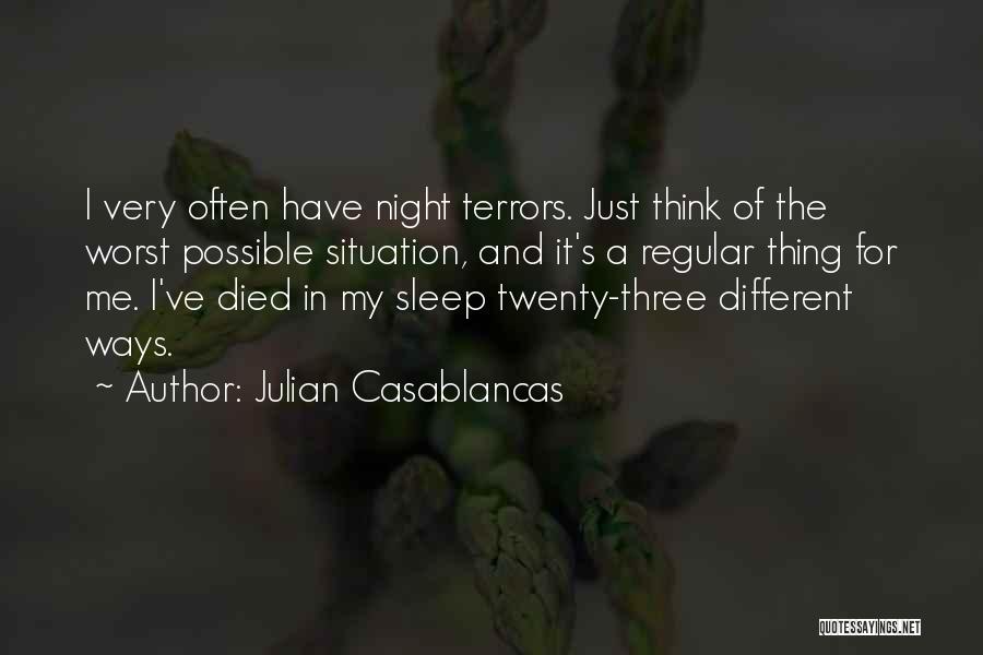 Julian Casablancas Quotes: I Very Often Have Night Terrors. Just Think Of The Worst Possible Situation, And It's A Regular Thing For Me.