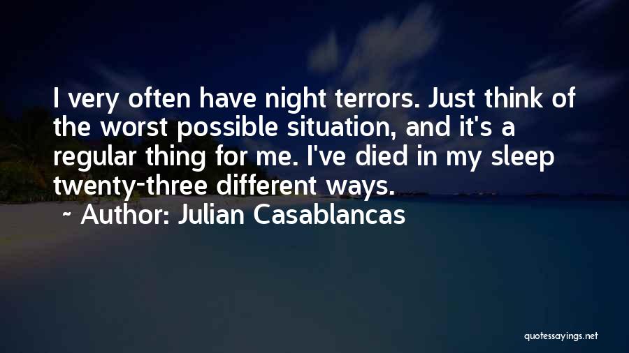 Julian Casablancas Quotes: I Very Often Have Night Terrors. Just Think Of The Worst Possible Situation, And It's A Regular Thing For Me.