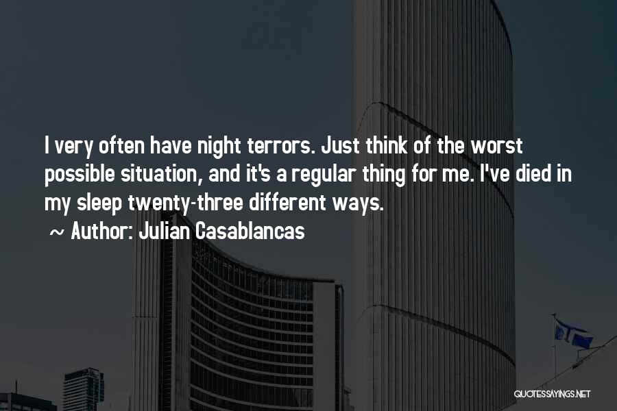 Julian Casablancas Quotes: I Very Often Have Night Terrors. Just Think Of The Worst Possible Situation, And It's A Regular Thing For Me.